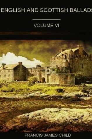 Cover of English and Scottish Ballads : Volume VI (Illustrated)