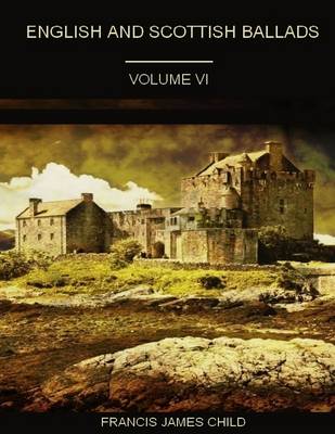 Book cover for English and Scottish Ballads : Volume VI (Illustrated)