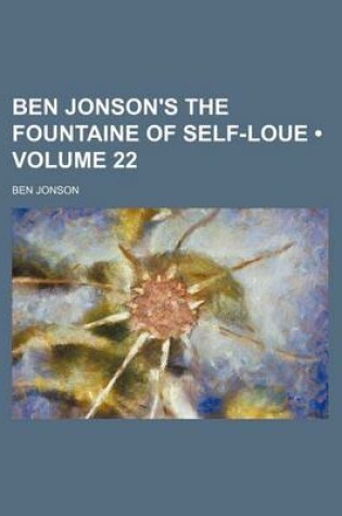 Cover of Ben Jonson's the Fountaine of Self-Loue (Volume 22)