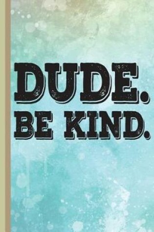Cover of Dude. Be Kind.