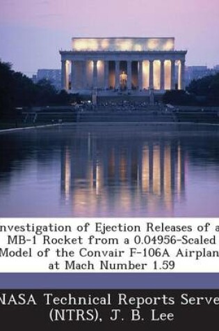 Cover of Investigation of Ejection Releases of an MB-1 Rocket from a 0.04956-Scaled Model of the Convair F-106a Airplane at Mach Number 1.59