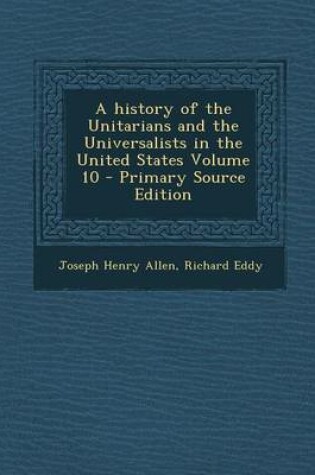 Cover of A History of the Unitarians and the Universalists in the United States Volume 10 - Primary Source Edition