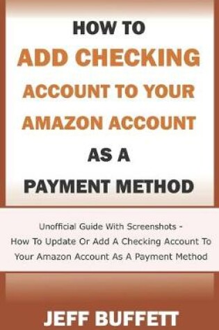 Cover of How To Add Checking Account To Your Amazon Account As A Payment Method