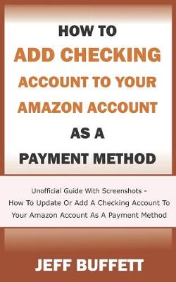 Book cover for How To Add Checking Account To Your Amazon Account As A Payment Method