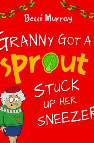 Cover of Granny Got a Sprout Stuck Up Her Sneezer