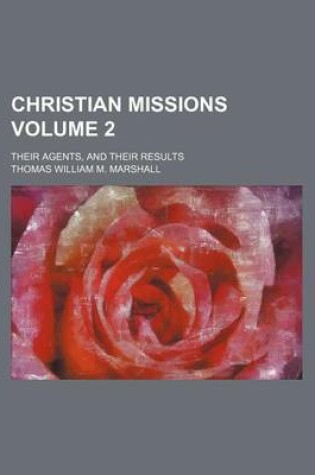 Cover of Christian Missions Volume 2; Their Agents, and Their Results