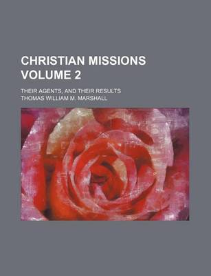 Book cover for Christian Missions Volume 2; Their Agents, and Their Results