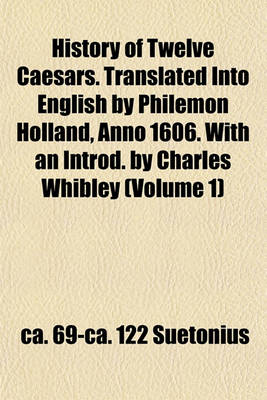 Book cover for History of Twelve Caesars. Translated Into English by Philemon Holland, Anno 1606. with an Introd. by Charles Whibley (Volume 1)