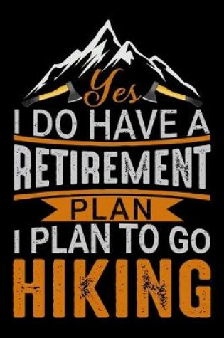 Cover of Yes i do have a retirement plan I plan to go hiking