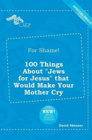 Cover of For Shame! 100 Things about Jews for Jesus That Would Make Your Mother Cry