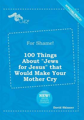 Book cover for For Shame! 100 Things about Jews for Jesus That Would Make Your Mother Cry