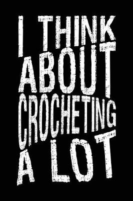 Book cover for I Think about Crocheting a Lot