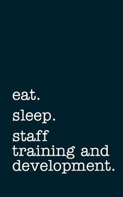 Book cover for eat. sleep. staff training and development. - Lined Notebook