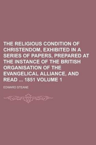 Cover of The Religious Condition of Christendom, Exhibited in a Series of Papers, Prepared at the Instance of the British Organisation of the Evangelical Alliance, and Read 1851 Volume 1