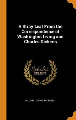 Book cover for A Stray Leaf from the Correspondence of Washington Irving and Charles Dickens