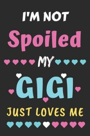 Cover of I'm not Spoiled My Gigi Just Loves Me