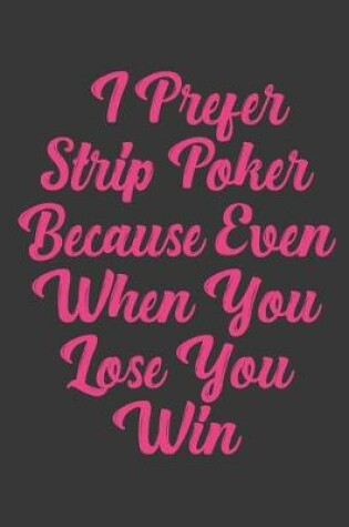 Cover of I Prefer Strip Poker Because Even When You Lose You Win