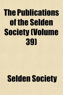 Book cover for The Publications of the Selden Society (Volume 39)