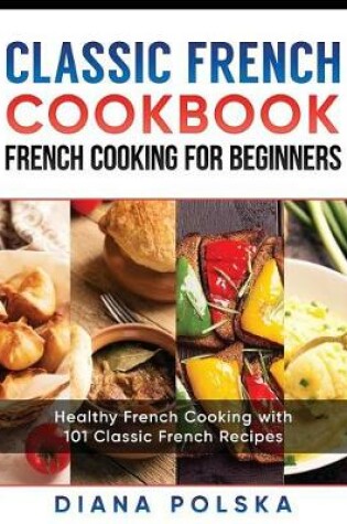 Cover of Classic French Cookbook - French Cooking for Beginners