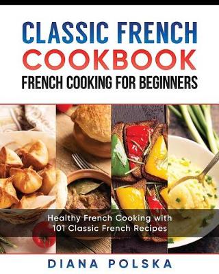 Book cover for Classic French Cookbook - French Cooking for Beginners