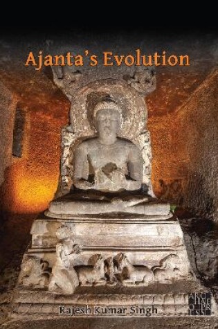 Cover of Ajanta’s Evolution: From Sāvakayāna to Bodhisatvayāna amid Hunnic Turmoil