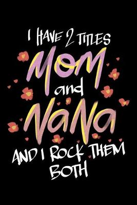 Book cover for I Have 2 Titles Mom And Nana And I Rock Them Both