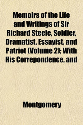 Book cover for Memoirs of the Life and Writings of Sir Richard Steele, Soldier, Dramatist, Essayist, and Patriot (Volume 2); With His Correpondence, and
