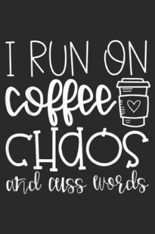 Cover of I Run On Coffee Chaos And Cuss Words