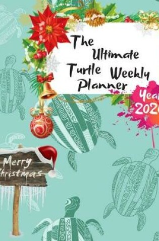 Cover of The Ultimate Merry Christmas Turtle Weekly Planner Year 2020