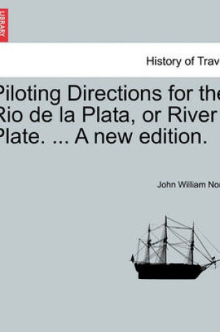 Cover of Piloting Directions for the Rio de La Plata, or River Plate. ... a New Edition.