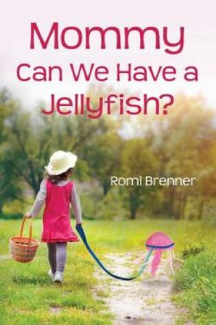 Cover of Mommy Can We Have a Jellyfish?