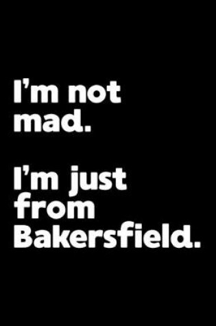 Cover of I'm not mad. I'm just from Bakersfield.