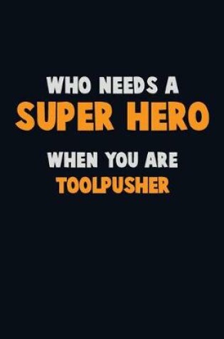 Cover of Who Need A SUPER HERO, When You Are Toolpusher