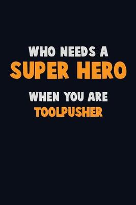 Book cover for Who Need A SUPER HERO, When You Are Toolpusher