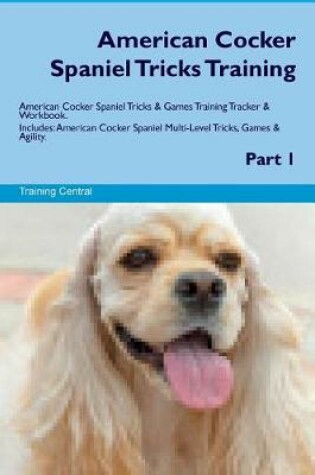 Cover of American Cocker Spaniel Tricks Training American Cocker Spaniel Tricks & Games Training Tracker & Workbook. Includes