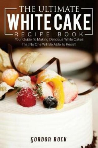 Cover of The Ultimate White Cake Recipe Book