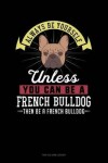 Book cover for Always Be Yourself Unless You Can Be a French Bulldog Then Be a French Bulldog