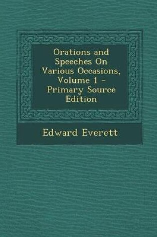 Cover of Orations and Speeches on Various Occasions, Volume 1 - Primary Source Edition