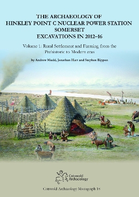 Cover of The Archaeology of Hinkley Point C Nuclear Power Station, Somerset. Excavations in 2012-16