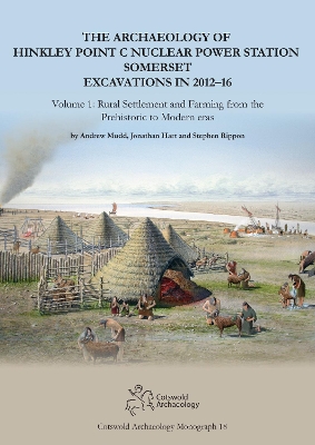 Book cover for The Archaeology of Hinkley Point C Nuclear Power Station, Somerset. Excavations in 2012-16.