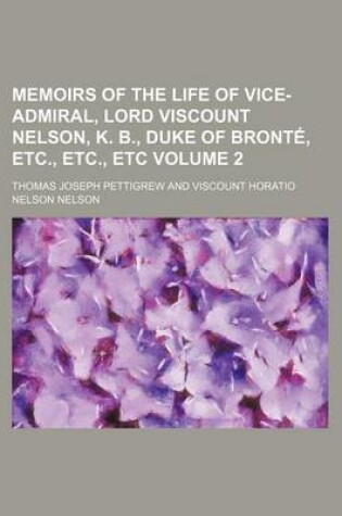 Cover of Memoirs of the Life of Vice-Admiral, Lord Viscount Nelson, K. B., Duke of Bronte, Etc., Etc., Etc Volume 2