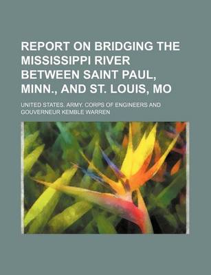 Book cover for Report on Bridging the Mississippi River Between Saint Paul, Minn., and St. Louis, Mo