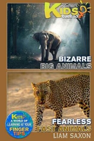 Cover of A Smart Kids Guide to Fearless Fast Animals and Bizarre Big Animals