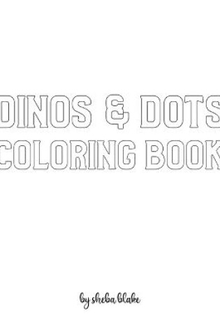 Cover of Dinos and Dots Coloring Book for Children - Create Your Own Doodle Cover (8x10 Softcover Personalized Coloring Book / Activity Book)