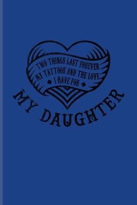 Book cover for Two Things Last Forever My Tattoos And The Love I Have For My Daughter