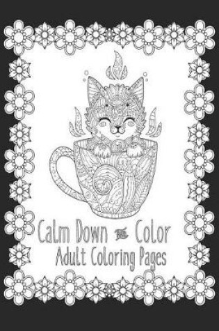 Cover of Calm Down and Color Adult Coloring Pages