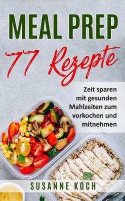 Book cover for Meal Prep Rezepte - Zeit sparen mit gesunden Mahlzeiten zum vorkochen und mitnehmen