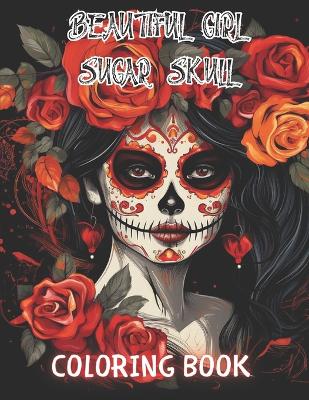 Book cover for Beautiful Girl Sugar Skull Coloring Book for Adults