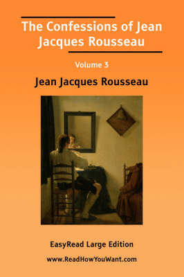 Book cover for The Confessions of Jean Jacques Rousseau Volume 3 [Easyread Large Edition]