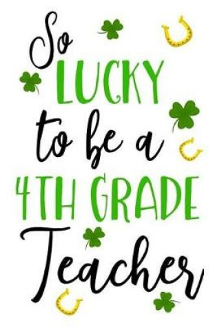 Cover of So Lucky To Be A 4th Grade Teacher